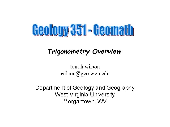 Trigonometry Overview tom. h. wilson@geo. wvu. edu Department of Geology and Geography West Virginia