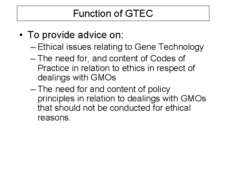 Function of GTEC • To provide advice on: – Ethical issues relating to Gene