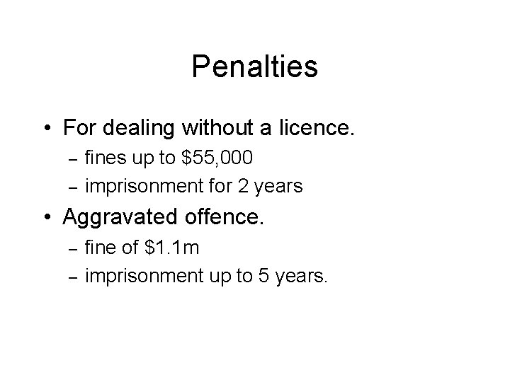 Penalties • For dealing without a licence. – – fines up to $55, 000