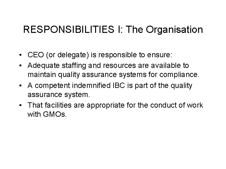 RESPONSIBILITIES I: The Organisation • CEO (or delegate) is responsible to ensure: • Adequate