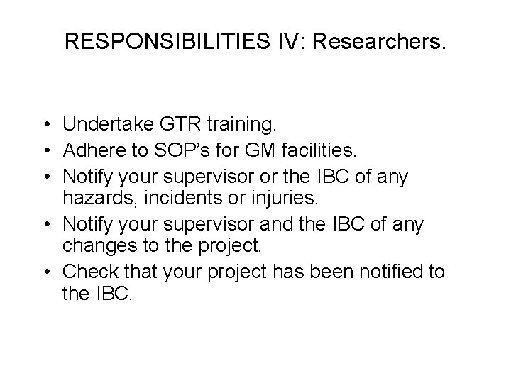 RESPONSIBILITIES IV: Researchers. • Undertake GTR training. • Adhere to SOP’s for GM facilities.
