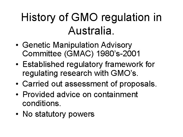 History of GMO regulation in Australia. • Genetic Manipulation Advisory Committee (GMAC) 1980’s-2001 •