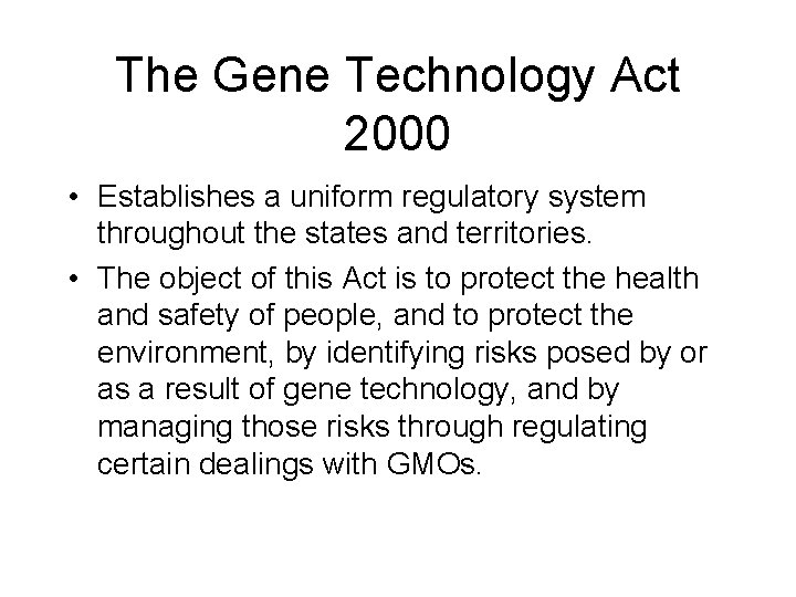 The Gene Technology Act 2000 • Establishes a uniform regulatory system throughout the states