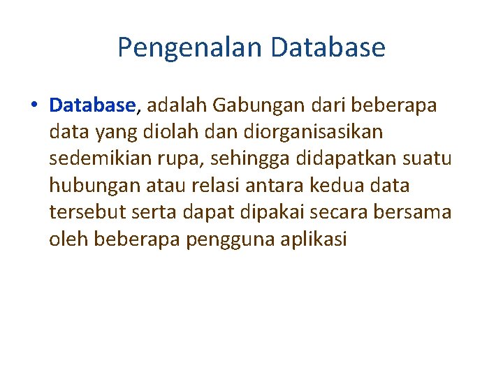 Pengenalan Database • Database, adalah Gabungan dari beberapa data yang diolah dan diorganisasikan sedemikian