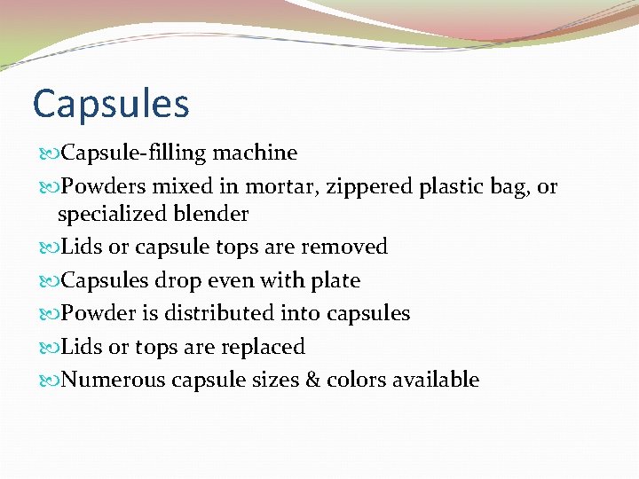 Capsules Capsule-filling machine Powders mixed in mortar, zippered plastic bag, or specialized blender Lids
