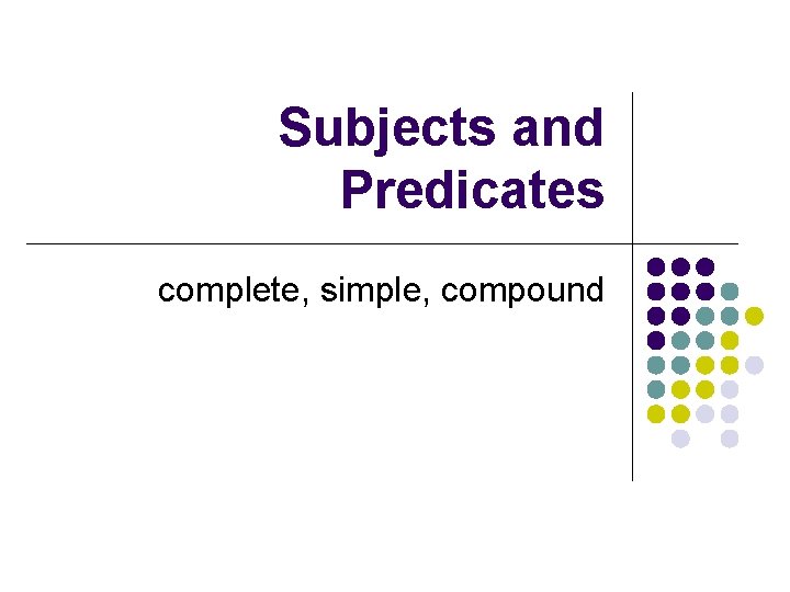 Subjects and Predicates complete, simple, compound 