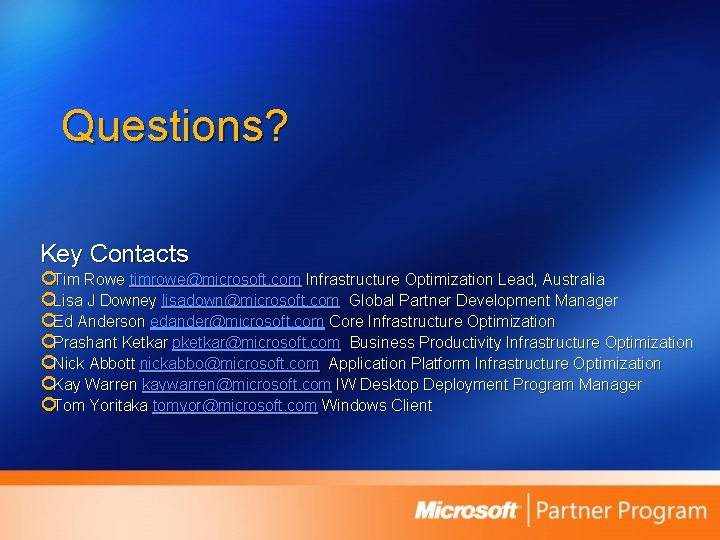 Questions? Key Contacts ¢Tim Rowe timrowe@microsoft. com Infrastructure Optimization Lead, Australia ¢Lisa J Downey