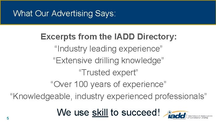 What Our Advertising Says: Excerpts from the IADD Directory: “Industry leading experience” “Extensive drilling