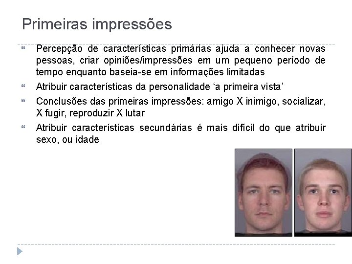 Primeiras impressões Percepção de características primárias ajuda a conhecer novas pessoas, criar opiniões/impressões em