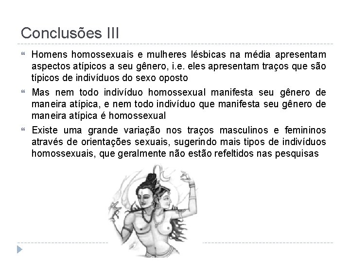 Conclusões III Homens homossexuais e mulheres lésbicas na média apresentam aspectos atípicos a seu
