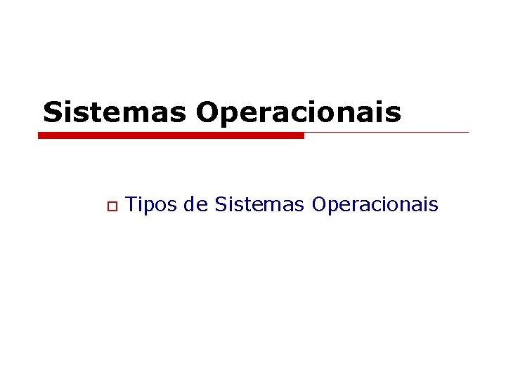 Sistemas Operacionais o Tipos de Sistemas Operacionais 