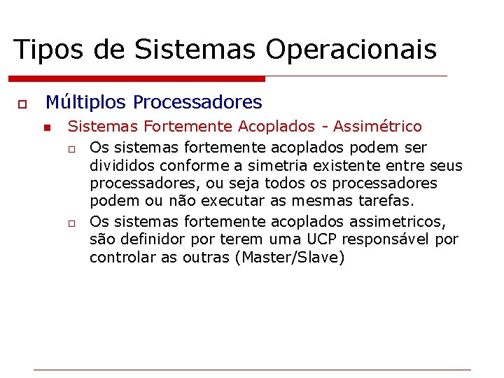 Tipos de Sistemas Operacionais o Múltiplos Processadores n Sistemas Fortemente Acoplados - Assimétrico o