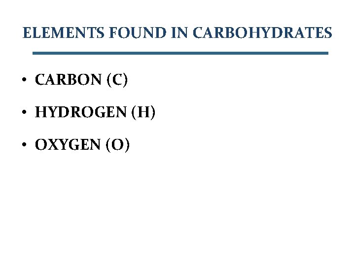 ELEMENTS FOUND IN CARBOHYDRATES • CARBON (C) • HYDROGEN (H) • OXYGEN (O) 