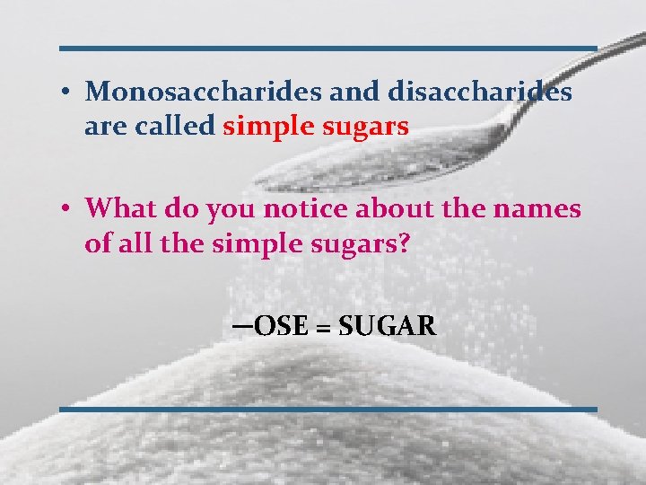  • Monosaccharides and disaccharides are called simple sugars • What do you notice