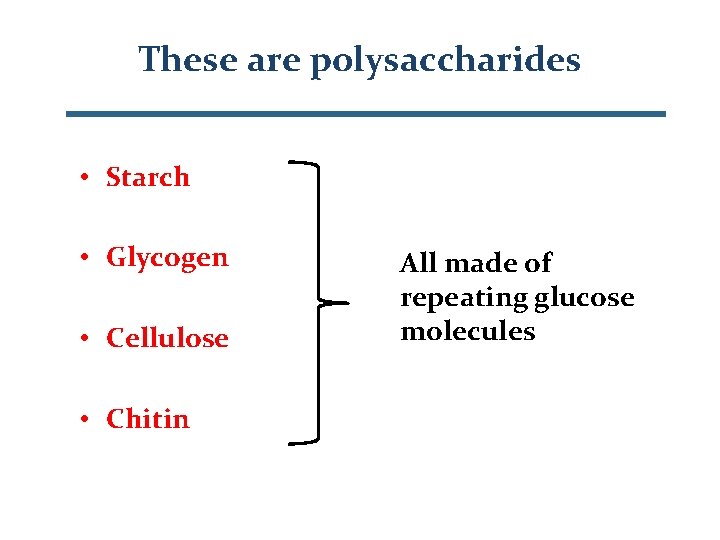 These are polysaccharides • Starch • Glycogen • Cellulose • Chitin All made of