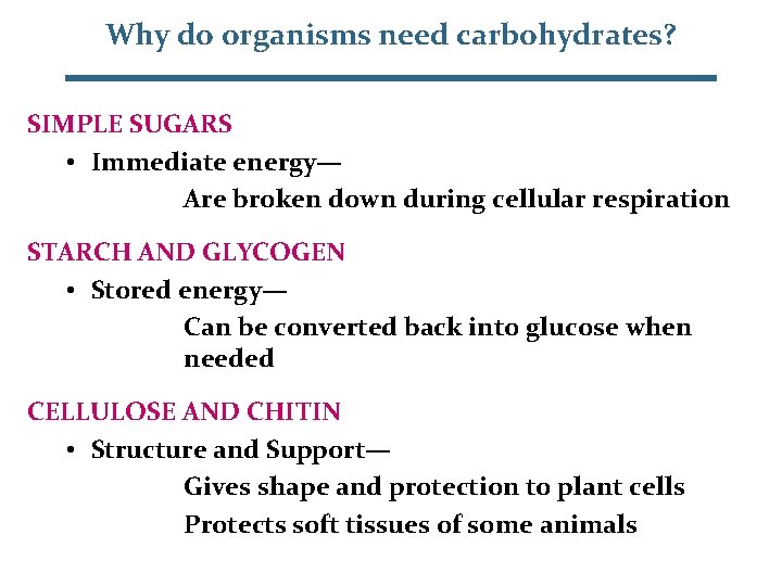 Why do organisms need carbohydrates? SIMPLE SUGARS • Immediate energy— Are broken down during