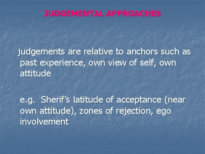 JUDGEMENTAL APPROACHES judgements are relative to anchors such as past experience, own view of