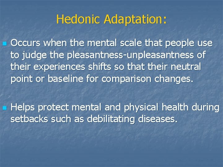 Hedonic Adaptation: n n Occurs when the mental scale that people use to judge