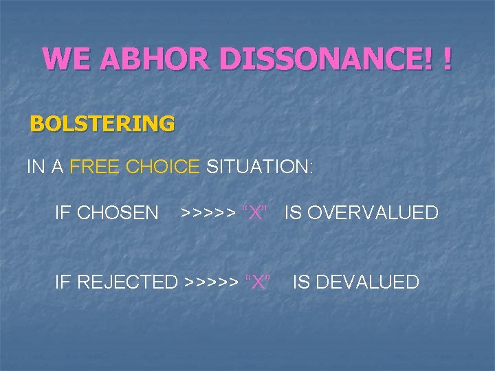 WE ABHOR DISSONANCE! ! BOLSTERING IN A FREE CHOICE SITUATION: IF CHOSEN >>>>> “X”