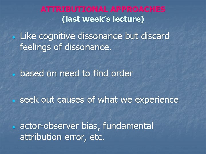 ATTRIBUTIONAL APPROACHES (last week’s lecture) Like cognitive dissonance but discard feelings of dissonance. based