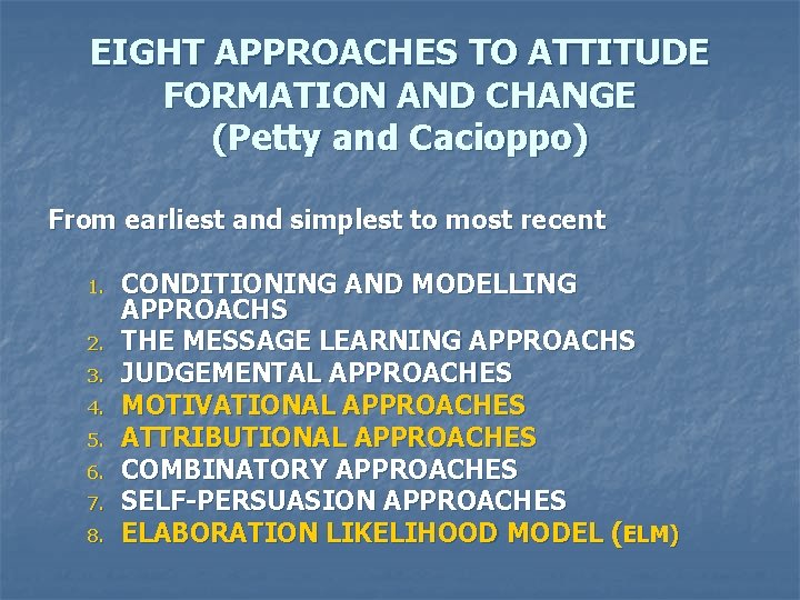 EIGHT APPROACHES TO ATTITUDE FORMATION AND CHANGE (Petty and Cacioppo) From earliest and simplest
