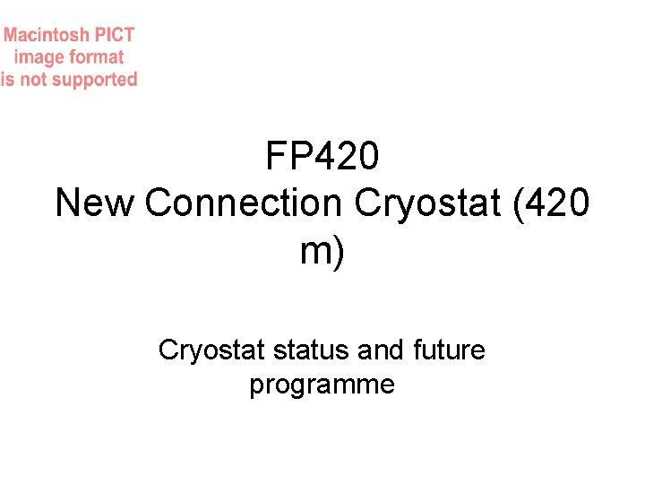 FP 420 New Connection Cryostat (420 m) Cryostatus and future programme 