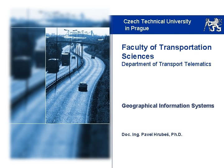 Czech Technical University in Prague Faculty of Transportation Sciences Department of Transport Telematics Geographical