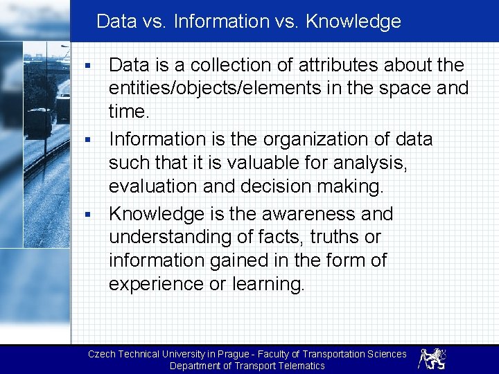 Data vs. Information vs. Knowledge Data is a collection of attributes about the entities/objects/elements