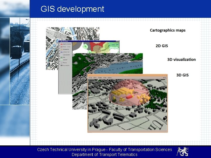 GIS development Czech Technical University in Prague - Faculty of Transportation Sciences Department of