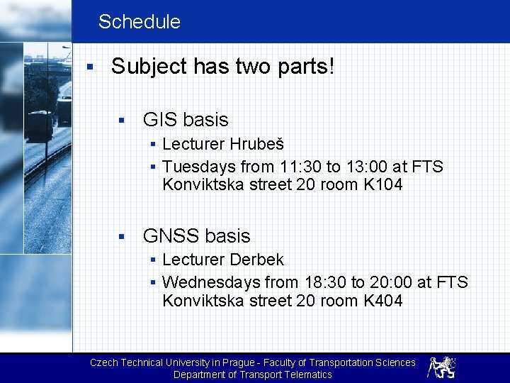 Schedule § Subject has two parts! § GIS basis § Lecturer Hrubeš § Tuesdays