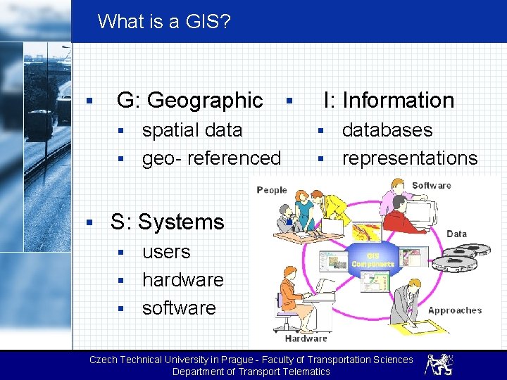 What is a GIS? § G: Geographic § databases § representations spatial data §