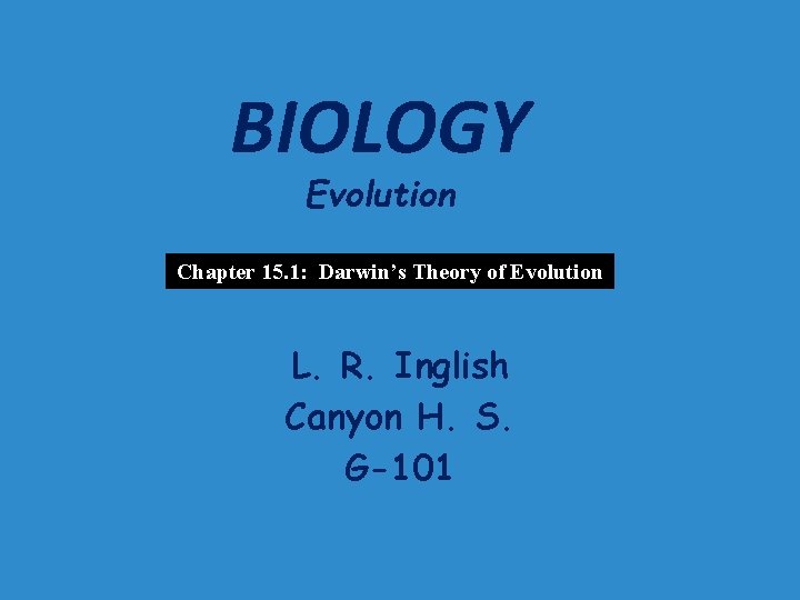 BIOLOGY Evolution Chapter 15. 1: Darwin’s Theory of Evolution L. R. Inglish Canyon H.