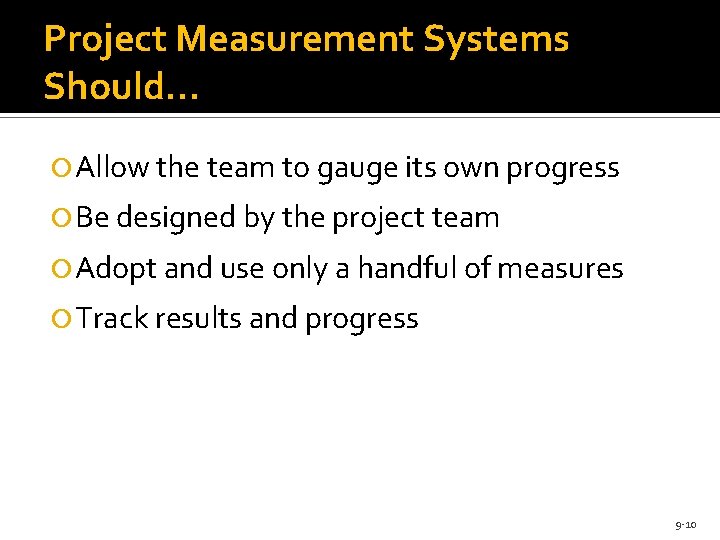 Project Measurement Systems Should… Allow the team to gauge its own progress Be designed