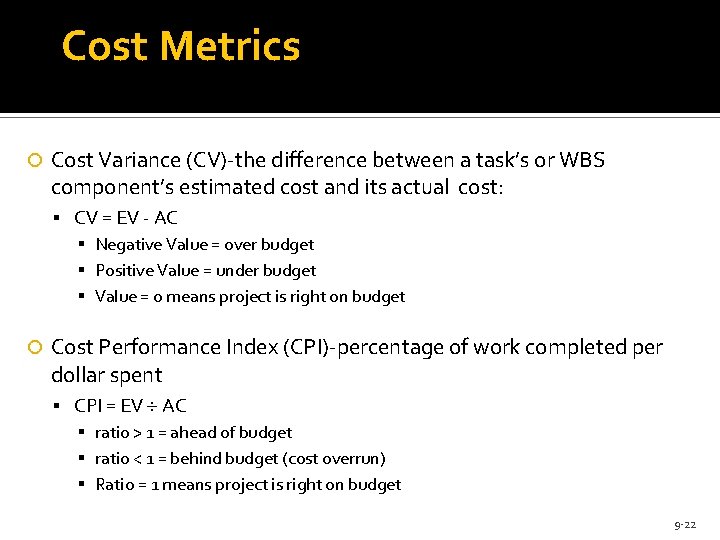 Cost Metrics Cost Variance (CV)-the difference between a task’s or WBS component’s estimated cost