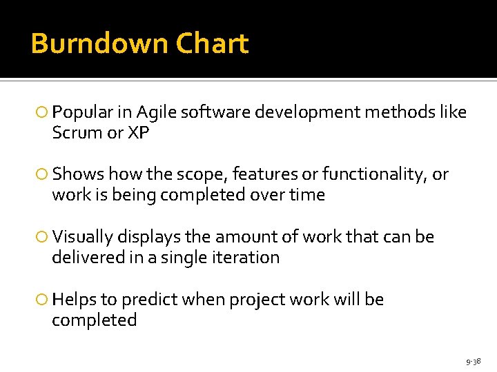 Burndown Chart Popular in Agile software development methods like Scrum or XP Shows how