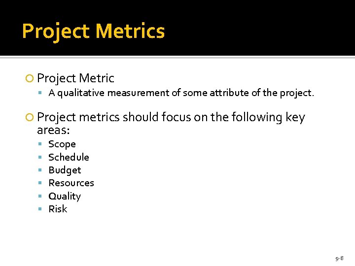 Project Metrics Project Metric A qualitative measurement of some attribute of the project. Project