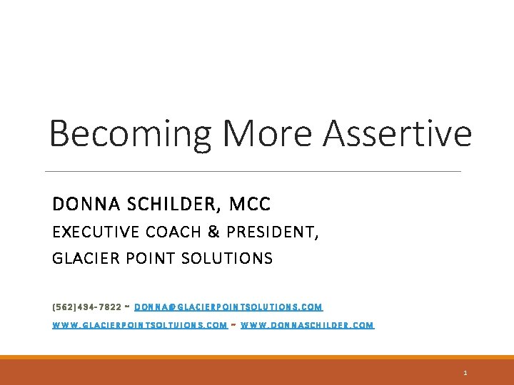 Becoming More Assertive DONNA SCHILDER, MCC EXECUTIVE COACH & PRESIDENT, GLACIER POINT SOLUTIONS (562)434