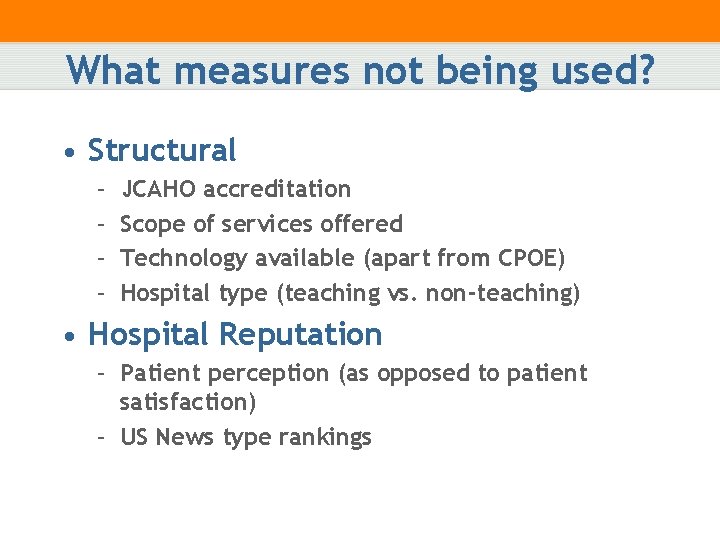 What measures not being used? • Structural – – JCAHO accreditation Scope of services