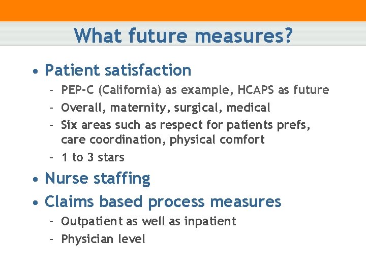 What future measures? • Patient satisfaction – PEP-C (California) as example, HCAPS as future