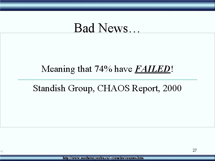 Bad News… Meaning that 74% have FAILED! Standish Group, CHAOS Report, 2000 27 http: