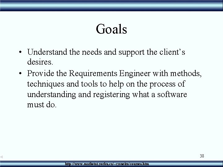 Goals • Understand the needs and support the client’s desires. • Provide the Requirements