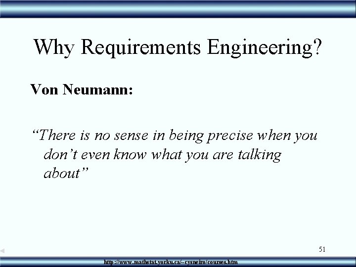 Why Requirements Engineering? Von Neumann: “There is no sense in being precise when you