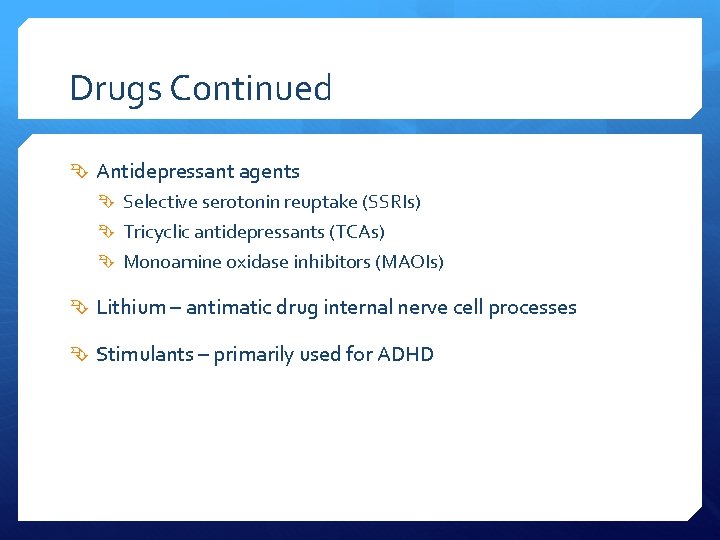 Drugs Continued Antidepressant agents Selective serotonin reuptake (SSRIs) Tricyclic antidepressants (TCAs) Monoamine oxidase inhibitors