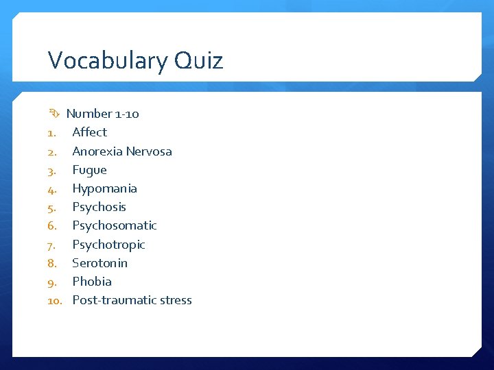 Vocabulary Quiz Number 1 -10 1. Affect 2. Anorexia Nervosa 3. Fugue 4. Hypomania