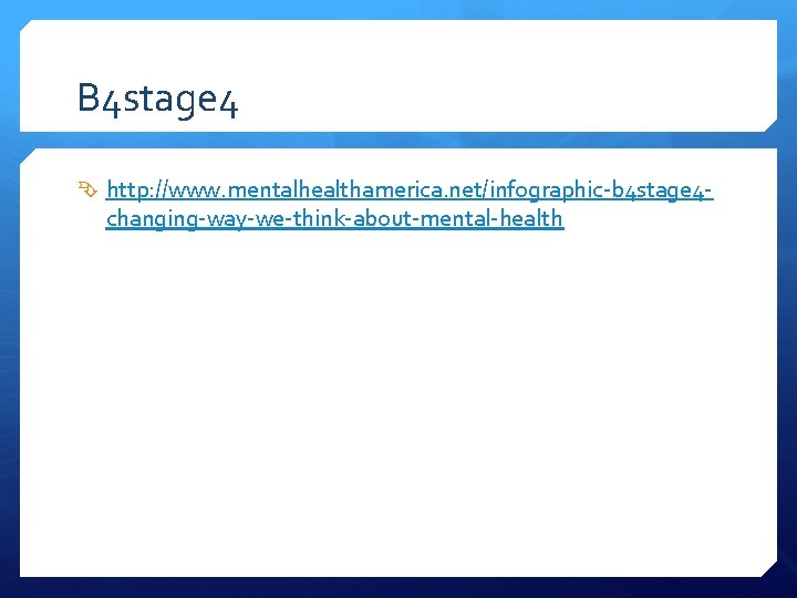 B 4 stage 4 http: //www. mentalhealthamerica. net/infographic-b 4 stage 4 - changing-way-we-think-about-mental-health 