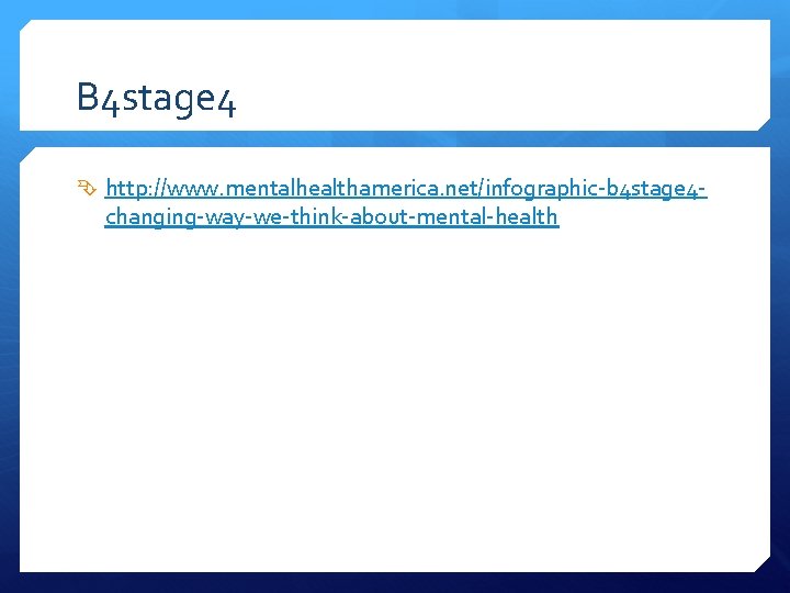 B 4 stage 4 http: //www. mentalhealthamerica. net/infographic-b 4 stage 4 - changing-way-we-think-about-mental-health 