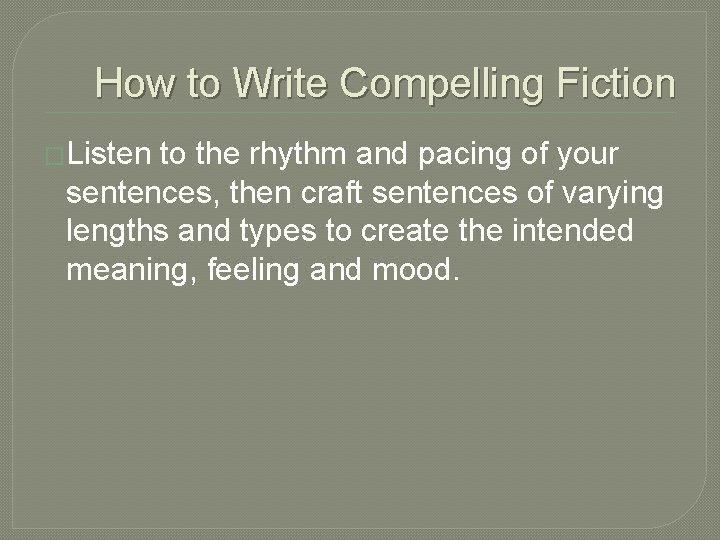How to Write Compelling Fiction �Listen to the rhythm and pacing of your sentences, How to Write Compelling Fiction �Listen to the rhythm and pacing of your sentences,