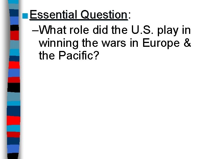 ■ Essential Question: Question –What role did the U. S. play in winning the