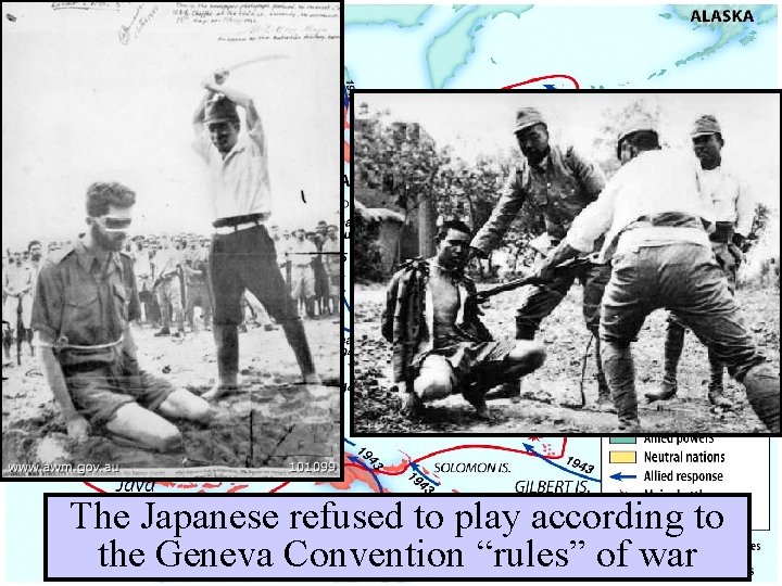 The Japanese refused to play according to the Geneva Convention “rules” of war 