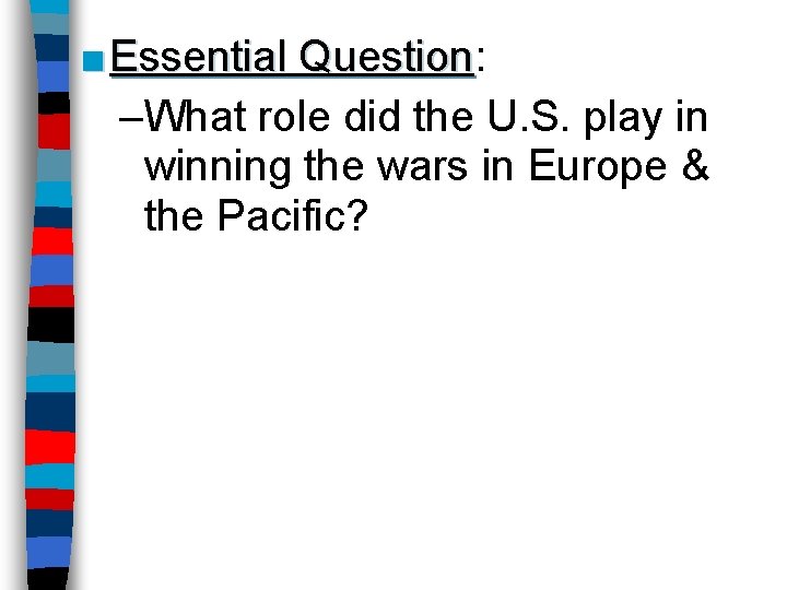 ■ Essential Question: Question –What role did the U. S. play in winning the